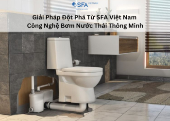 Giải Pháp Đột Phá Từ SFA Việt Nam - Công Nghệ Bơm Xả Thải Thông Minh